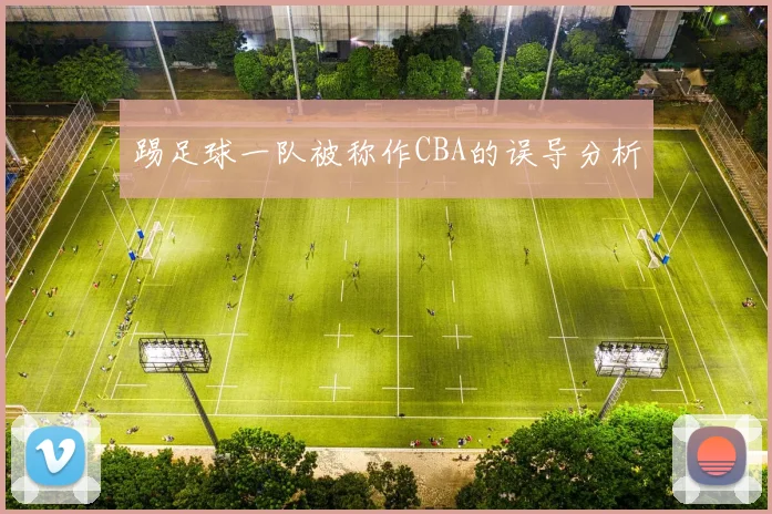 踢足球一队被称作CBA的误导分析
