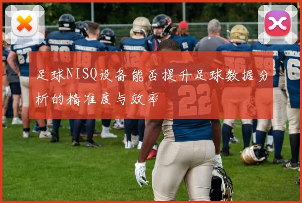 足球NISQ设备能否提升足球数据分析的精准度与效率